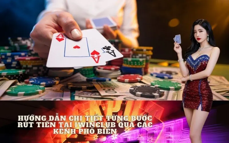 Hướng Dẫn Chi Tiết Từng Bước Rút Tiền tại Iwinclub Qua Các Kênh Phổ Biến
